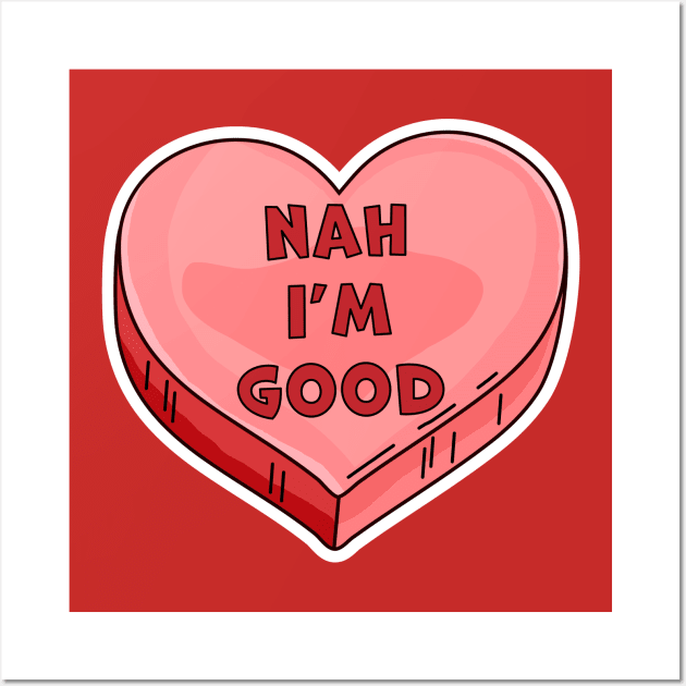 Nah I'm Good -  Funny Anti Valentine's Day Candy Heart Lover Wall Art by OrangeMonkeyArt